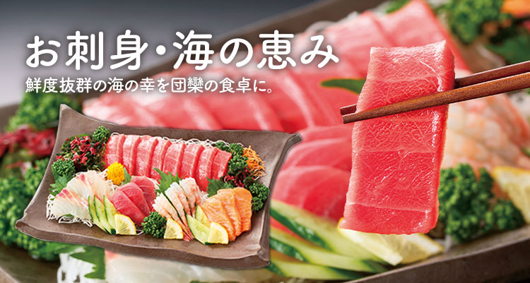 お刺身・海の恵み 鮮度抜群の海の幸を団欒の食卓に。